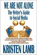 Kristen Lamb: We Are Not Alone: The Writer's Guide to Social Media