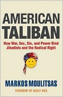 Markos Moulitsas: American Taliban: How War, Sex, Sin, and Power Bind Jihadists and the Radical Right
