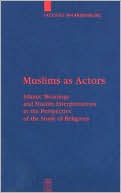 Jacques Waardenburg: Muslims as Actors: Islamic Meanings and Muslim Interpretations in the Perspective of the Study of Religions