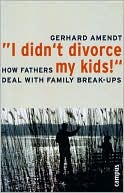 Gerhard Amendt: "I Didn't Divorce My Kids!": How Fathers Deal With Family Break-ups