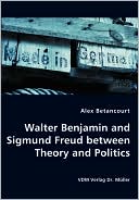 Alex Betancourt: Walter Benjamin And Sigmund Freud Between Theory And Politics
