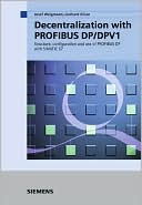 Josef Weigmann: Decentralization with PROFIBUS DP/DPV1: Architecture and Fundamentals, Configuration and Use with SIMATIC S7