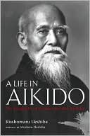 Book cover image of Life in Aikido: The Biography of Founder Morihei Ueshiba by Kisshomaru Ueshiba