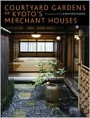Katsuhiko Mizuno: Courtyard Gardens of Kyoto's Merchant Houses