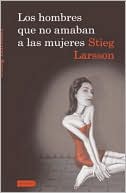 Book cover image of Los hombres que no amaban a las mujeres (The Girl with the Dragon Tattoo) by Stieg Larsson