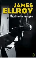 James Ellroy: Destino: La morgue (Destination: Morgue!: L.A. Tales)