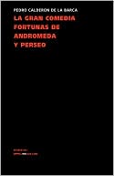 Pedro Calderon de la Barca: La Gran Comedia Fortunas De Andromeda Y Perseo