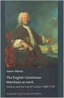 Soren Mentz: The English Gentleman Merchant at Work: Madras and the City of London 1660-1740