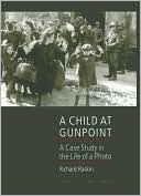 Book cover image of A Child at Gunpoint: A Case Study in the Life of a Photo by Richard Raskin