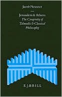 Jacob Neusner: Jerusalem and Athens: The Congruity of Talmudic and Classical Philosophy