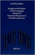 Book cover image of Josephus and the Politics of Historiography: Apologetic and Impression Management in the Bellum Judaicum by Gottfried Mader