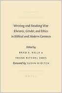 Brad Kelle: Writing and Reading War: Rhetoric, Gender, and Ethics in Biblical and Modern Contexts