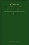L. Ali Khan: A Theory of International Terrorism: Understanding Islamic Militancy