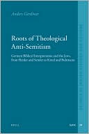 Anders Gerdmar: Roots of Theological Anti-Semitism: German Biblical Interpretation and the Jews, from Herder and Semler to Kittel and Bultmann