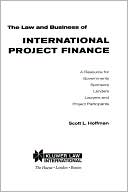 Scott L. Hoffman: The Law And Business Of International Project Finance, A Resource For Governments, Sponsors, Lenders, Lawyers, And Project Participants