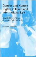 Shaheen S. Ali: Gender and Human Rights in Islam and International Law: Equal before Allah, Unequal before Man?