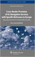 Niels Van Antwerpen: Cross-Border Provision of Air Navigation Services with Specific Reference to Europe: Safeguarding Transparent Lines of Responsibility and Liability