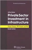 Jeffrey Delmon: Private Sector Investment in Infrastructure: Project Finance, PPP Projects and Risk 2nd edition