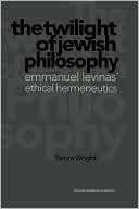 Tamra Wright: Twilight of Jewish Philosophy: Emmanuel Levinas' Ethical Hermeneutics