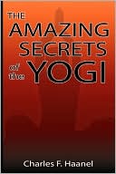 Charles F. Haanel: Amazing Secrets of the Yogi