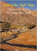 Rosanne Klass: Land of the High Flags: Afghanistan When the Going Was Good