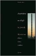 Moshe Idel: Ascensions on High in Jewish Mysticism: Pillars, Lines, Ladders