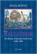 Zsuzsa Hetenyi: In the Maelstroem: A History of Russian-Jewish Literatrure (1860-1940)