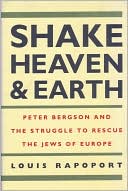 Louis Rapoport: Shake Heaven and Earth: Peter Bergson and the Struggle to Rescue the Jews of Europe