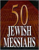 Jerry Rabow: 50 Jewish Messiahs: The Untold Life Stories of 50 Jewish Messiahs since Jesus