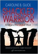 Caroline B. Glick: Shackled Warrior : Israel and the Global Jihad