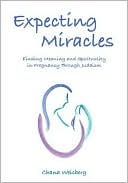 Chana Weisberg: Expecting Miracles: Finding Meaning and Spirituality in Pregnancy through Judaism