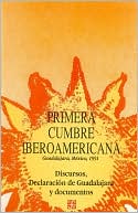 Fondo de Cultura Economica: Primera Cumbre Iberoamericana, Guadalajara, Mexico, 1991. Declaracion de Guadalajara y documentos
