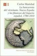 Carlos Marichal: La bancarrota del virreinato. Nueva Espana y las finanzas del Imperio espanol, 1780 -1810