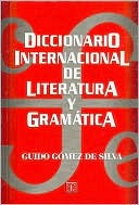 Book cover image of Diccionario internacional de literatura y gramatica. Con tablas de latinizacion para diversos sistemas de escritura by Guido Gomez de Silva
