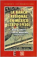 Mario Cerutti: La banca regional en Mexico (1870-1930)