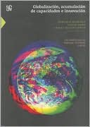 Book cover image of Globalizacion, Acumulacion de Capacidades e Innovación: Los Desafíos para las Empresas, Localidades y Países by Javier Jasso Dutrenit