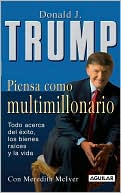 Book cover image of Piensa como multimillonario (Trump: Think Like a Billionaire: Everything You Need to Know about Success, Real Estate, and Life) by Donald J. Trump