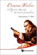 Kameshwar C. Wali: Cremona Violins: A Physicist's Quest for the Secrets of Stradivari (with Dvd-Rom)