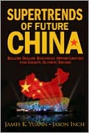 James K. Yuann: Supertrends of Future China: Billion Dollar Business Opportunities for China's Olympic Decade