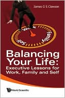 James G. S. Clawson: Balancing Your Life: Executive Lessons for Work, Family and Self