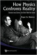 Roger G. Newton: How Physics Confronts Reality: Einstein Was Correct, but Bohr Won the Game