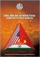 Emirates Center for Strategic Studies and Research: China, India and the United States: Competition for Energy Resources