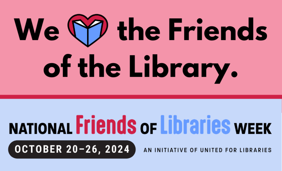 2024 National Friends of Libraries Week We love the Friends of the Library. 2024 National Friends of Libraries Week, October 20-26, 2024, an initiative of United for Libraries